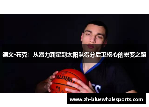 德文·布克:从潜力新星到太阳队得分后卫核心的蜕变之路 德文·布克:从潜力新星到太阳队得分后卫核心的蜕变之路