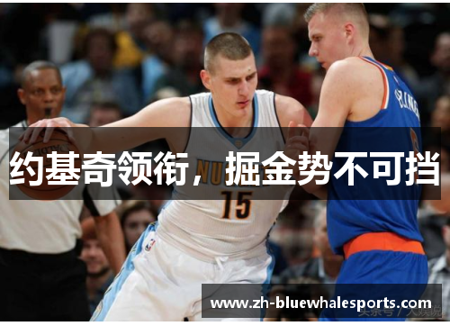 约基奇领衔,掘金势不可挡 约基奇领衔,掘金势不可挡